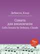 Соната для виолончели. Cello Sonata by Debussy, Claude, Debussy, Claude 