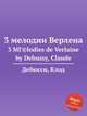 3 мелодии Верлена. 3 MГ©lodies de Verlaine by Debussy, Claude, К. Дебюсси 
