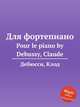 Для фортепиано. Pour le piano by Debussy, Claude, Debussy, Claude 