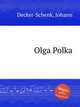Olga Polka, Decker-Schenk, Johann 