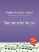 Ukrainische Weise, Decker-Schenk, Johann 