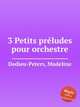 3 Petits prludes pour orchestre, Dedieu-Peters, Madeline 