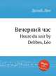 Вечерний час. Heure du soir by Delibes, Lo, Л. Делибез 