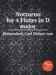 Notturno for 4 Flutes in D major, Dittersdorf, Carl Ditters von 