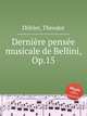 Dernire pense musicale de Bellini, Op.15, 