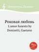 Роковая любовь. L`amor funesto by Donizetti, Gaetano, Д. Доницетти 