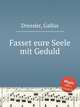 Fasset eure Seele mit Geduld, Dressler, Gallus 