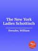 The New York Ladies Schottisch, Dressler, William 