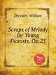 Scraps of Melody for Young Pianists, Op.23, Dressler, William 