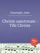 Christe sanctorum - Tibi Christe, Dunstaple, John 