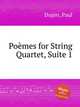 Pomes for String Quartet, Suite 1, Dupin, Paul 
