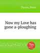 Now my Love has gone a-ploughing, Dyson, Peter 