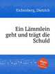 Ein Lmmlein geht und trgt die Schuld, Eichenberg, Dietrich 