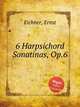 6 Harpsichord Sonatinas, Op.6, Eichner, Ernst 