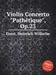 Violin Concerto "Pathtique", Op.23, Ernst, Heinrich Wilhelm 