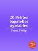 20 Petites bagatelles agrables, Ernst, Philip 