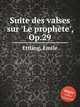 Suite des valses sur `Le prophte`, Op.29, Ettling, Emile 