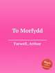 To Morfydd, Farwell, Arthur 