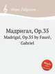 Мадригал, Op.35. Madrigal, Op.35 by Faur, Gabriel, Г. Форе 