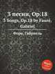 3 песни, Op.18. 3 Songs, Op.18 by Faur, Gabriel, Г. Форе 