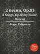 2 песни, Op.83. 2 Songs, Op.83 by Faur, Gabriel, Г. Форе 