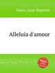 Alleluia d`amour, Faure, Jean-Baptiste 
