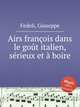 Airs franois dans le got italien, srieux et boire, Fedeli, Giuseppe 