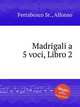 Madrigali a 5 voci, Libro 2, Ferrabosco Sr., Alfonso 