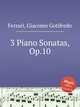 3 Piano Sonatas, Op.10, Ferrari, Giacomo Gotifredo 