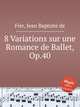 8 Variations sur une Romance de Ballet, Op.40, Fier, Jean Baptiste de 