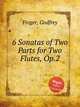 6 Sonatas of Two Parts for Two Flutes, Op.2, Finger, Godfrey 