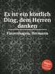 Es ist ein kstlich Ding, dem Herren danken, Finzenhagen, Hermann 
