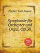 Symphonie fr Orchester und Orgel, Op.30, Fischer, Carl August 