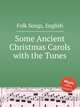 Some Ancient Christmas Carols with the Tunes, Folk Songs, English 