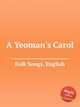 A Yeoman`s Carol, Folk Songs, English 