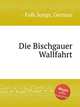 Die Bischgauer Wallfahrt, Folk Songs, German 