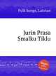 Jurin Prasa Smalku Tiklu, Folk Songs, Latvian 