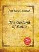 The Garland of Scotia, Folk Songs, Scottish 