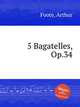 5 Bagatelles, Op.34, Foote, Arthur 