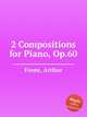 2 Compositions for Piano, Op.60, Foote, Arthur 