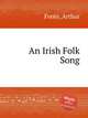 An Irish Folk Song, Foote, Arthur 