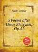 5 Poems after Omar Khayyam, Op.41, Foote, Arthur 