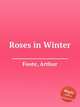 Roses in Winter, Foote, Arthur 