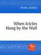 When Icicles Hang by the Wall, Foote, Arthur 