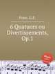 6 Quatuors ou Divertissements, Op.1, Foux, G.F. 