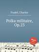 Polka militaire, Op.23, Fradel, Charles 