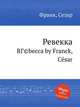 Ревекка. RГ©becca by Franck, Csar, С. Франк 