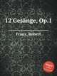 12 Gesnge, Op.1, Franz, Robert 
