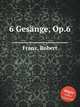 6 Gesnge, Op.6, Franz, Robert 