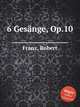 6 Gesnge, Op.10, Franz, Robert 